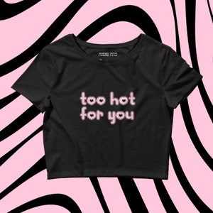 Y2k baby tee - too hot for you funny crop tee