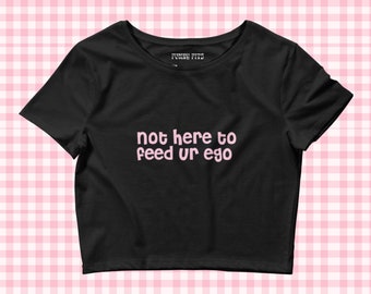 Not here to feed your ego y2k saying graphic baby tee
