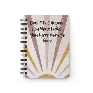 Don&#39;t Let Anyone Dim Your Light. You Were Born to Shine Spiral Bound Journal