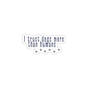 I Trust Dogs More Than Humans Die-Cut Sticker