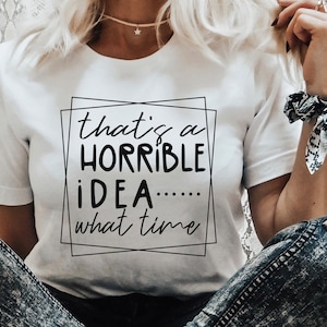 That&#39;s a horrible idea what time SVG, Sassy svg , Sarcastic SVG, Funny svg, Sarcasm Svg, Snarky Humor SVG
