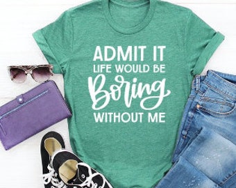 Admit It Life would be boring without me svg | funny kids shirts | Shirts for Kids
