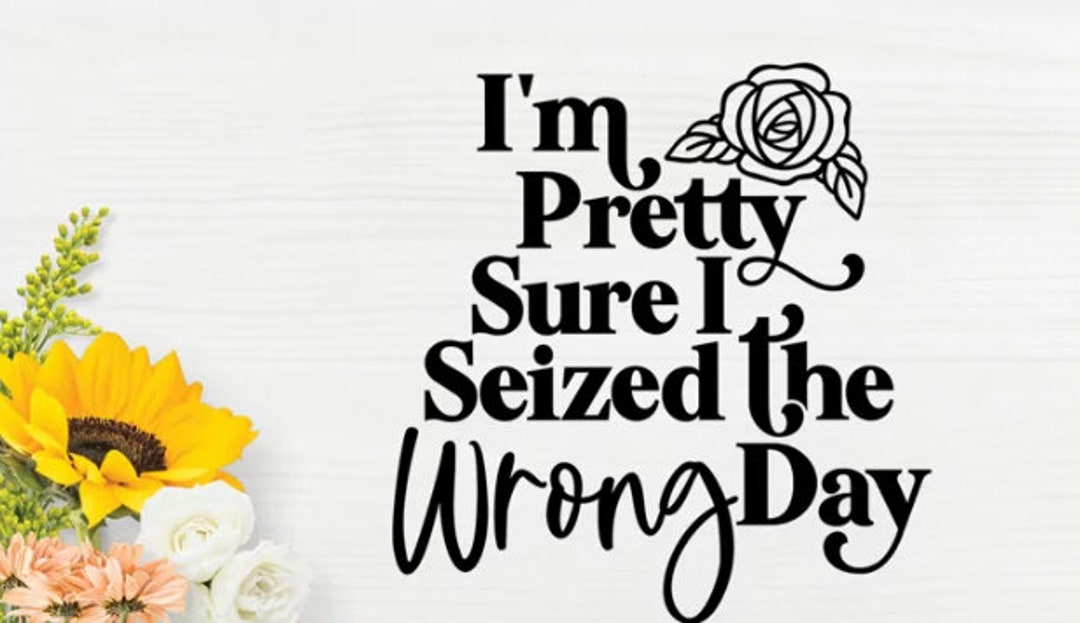 i-m-pretty-sure-i-seized-the-wrong-day-svg-tee-shirt-svg-files-cricut