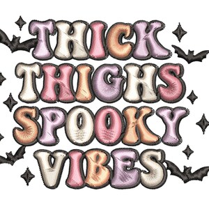 May include: A colorful embroidered design with the words "THICK THIGHS SPOOKY VIBES" in a retro font. The design features bats and stars, perfect for Halloween or spooky season. The text is in shades of pink, orange, and purple, with a black outline.