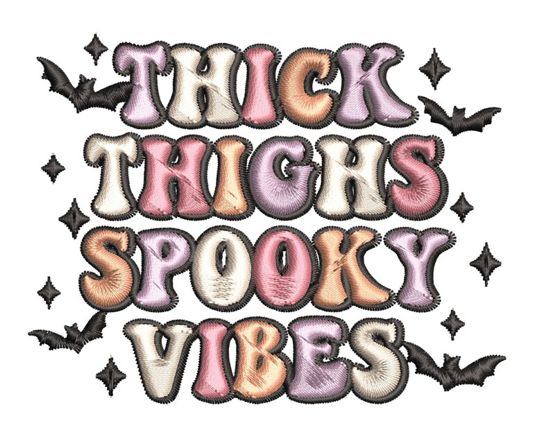 May include: A colorful embroidered design with the words "THICK THIGHS SPOOKY VIBES" in a retro font. The design features bats and stars, perfect for Halloween or spooky season. The text is in shades of pink, orange, and purple, with a black outline.