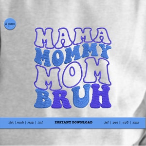May include: An embroidery design featuring the words "Mama Mommy Mom Bruh" in a retro, colorful font. The design is available in two sizes and comes in a variety of file formats, including .dst, .emb, .exp, .inf, .jef, .pes, .vp3, and .xxx.