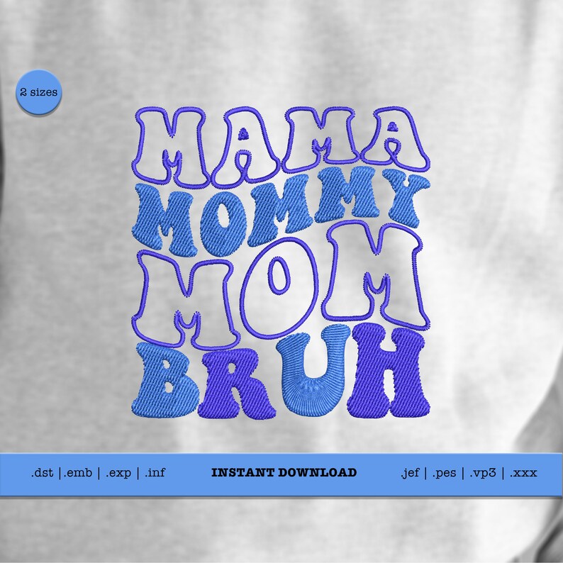 May include: An embroidery design featuring the words "Mama Mommy Mom Bruh" in a retro, colorful font. The design is available in two sizes and comes in a variety of file formats, including .dst, .emb, .exp, .inf, .jef, .pes, .vp3, and .xxx.