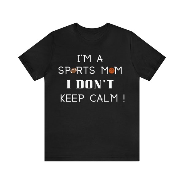 I'm A Sports Mom I Don't Keep Calm, Football Fan, Basketball Fan, Mom Fan, Black Tshirt