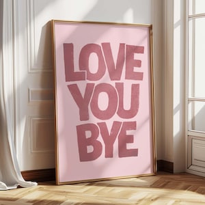 Love You Bye Print, Entryway Decor, Hallway Typography Poster, Preppy Pink Art, Girly Wall Art Quotes, Funny Wall Art, DIGITAL DOWNLOAD