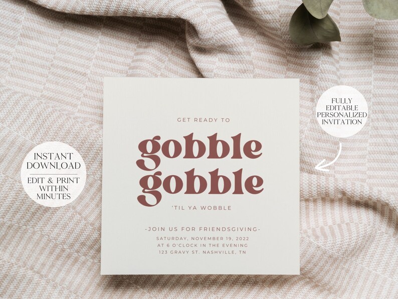 May include: Editable Thanksgiving invitation template with the text "Get ready to gobble gobble 'til ya wobble" and the details "Join us for Friendsgiving - Saturday, November 19, 2022 at 6 o'clock in the evening, 123 Gravy St. Nashville, TN".