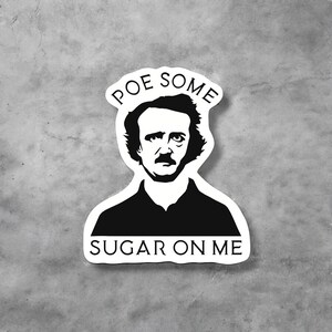 May include: Black and white sticker featuring a portrait of Edgar Allan Poe with the text "Poe Some Sugar On Me."