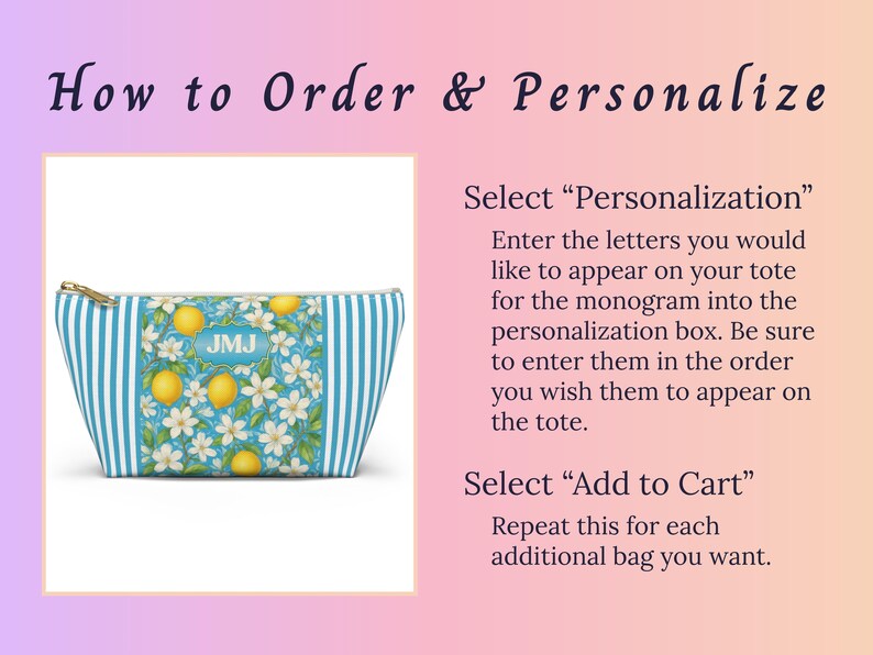 May include: A blue and white striped cosmetic bag with a lemon and floral design. The bag has a gold zipper and a monogram with the letters "JMJ". The text "How to Order & Personalize" is at the top.