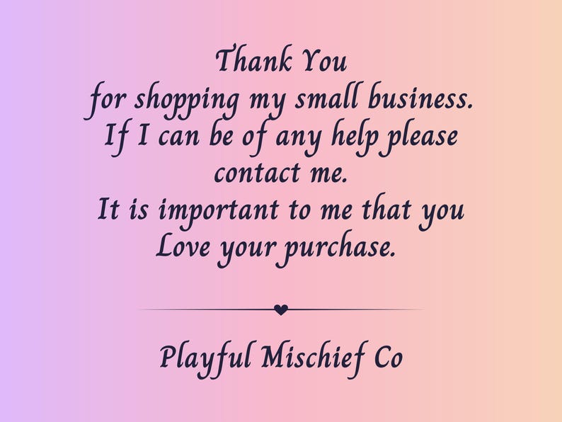 May include: A gradient background transitions from purple to peach. The text reads: "Thank You for shopping my small business. If I can be of any help please contact me. It is important to me that you Love your purchase. Playful Mischief Co."