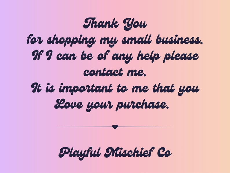Pode incluir: Um cart&atilde;o retangular com um fundo degrad&ecirc; que transita do roxo claro para o laranja claro. O texto diz: Thank You for shopping my small business. If I can be of any help please contact me. It is important to me that you Love your purchase. Um pequeno &iacute;cone de cora&ccedil;&atilde;o est&aacute; acima do texto Playful Mischief Co.