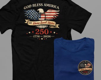 God Bless America Eagle Shirt: My Home Sweet Home 250th Anniversary Patriotic Tee