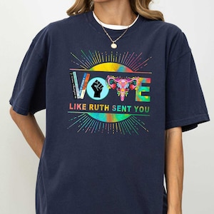 Vote Shirt, Like Ruth Sent You Shirt, Election 2024 Shirt, Empowering Political Shirt, Comfort Colors, Pro Choice Shirt,  Feminist Shirt