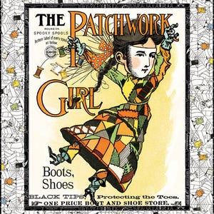 May include: Vintage advertisement for "The Patchwork Girl" featuring a cartoon illustration of a girl in a patchwork dress. The image includes text about boots and shoes, with a border of spiderwebs and spools.