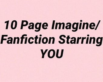 May include: Pink background with black text that reads "10 Page Imagine/Fanfiction Starring YOU"