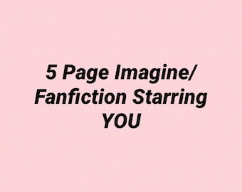 5 Page Fanfiction/Imagine of your choice!