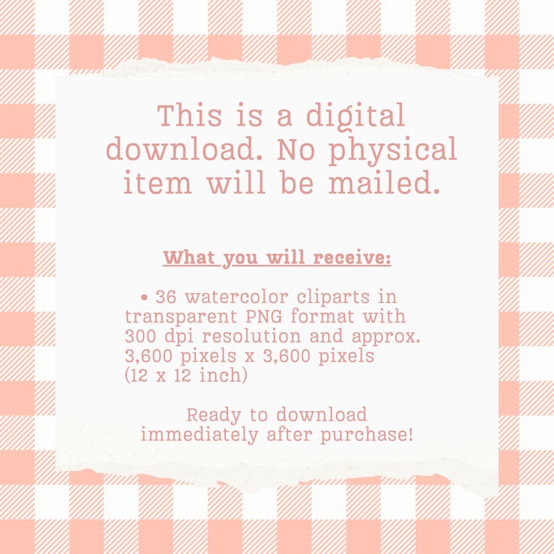 May include: A digital download of 36 watercolor clipart images in transparent PNG format. Each image is 3,600 pixels by 3,600 pixels (12 inches by 12 inches) and 300 dpi resolution. The text on the image reads: "This is a digital download. No physical item will be mailed. What you will receive: &bull; 36 watercolor cliparts in transparent PNG format with 300 dpi resolution and approx. 3,600 pixels x 3,600 pixels (12 x 12 inch) Ready to download immediately after purchase!"