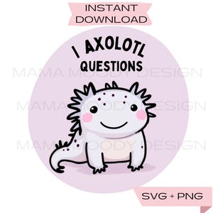 Axolotl SVG + PNG | Instant Download I Axolotl Questions | Sublimation Cricut Digital File | Cute Axolotl Shirt Design File Clip Art