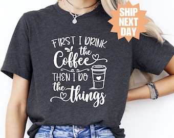 Coffee Addiction T-Shirt, Funny Coffee Shirt, Coffee Lover Shirt, Gifts About Coffee, First I Drink The Coffee Then I Do The Things Shirt