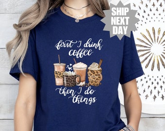 Coffee Lover Shirt, First I Drink The Coffee Then I Do The Things Shirt, Coffee Addiction Shirt, Drink Coffee, Coffee Shirt, Coffee T-Shirt