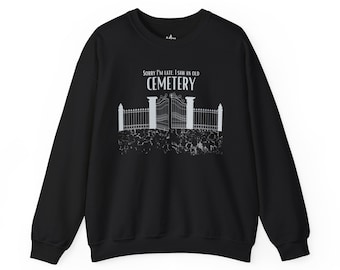 Cemetery Lover Sweatshirt Sorry I Am Late I Ran Into a Cemetery Gothic Humor Unisex Crewneck