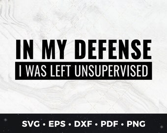 In My Defense I Was Left Unsupervised Svg, Sarcasm, Excuse, Funny Dad Svg, Funny Meme Quote, Funny Svg, Silhouette, Cricut, Instant Download