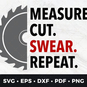 May include: A black and white graphic with a saw blade and the text "MEASURE. CUT. SWEAR. REPEAT."