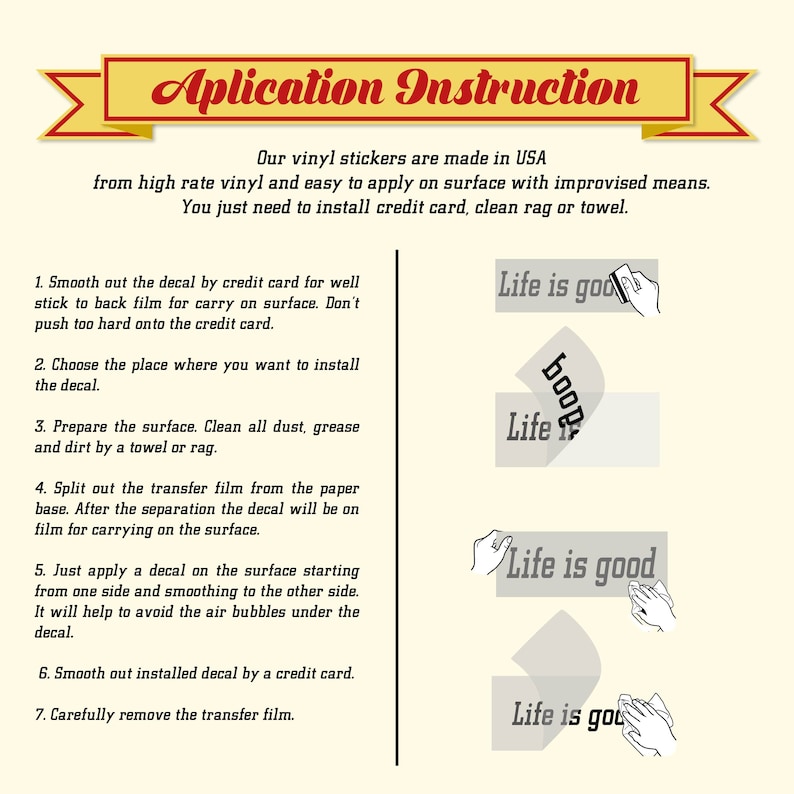 May include: Instructions for applying a vinyl sticker. The instructions include smoothing out the decal with a credit card, preparing the surface, and removing the transfer film. The image also shows a hand applying the sticker to a surface with the text "Life is good".