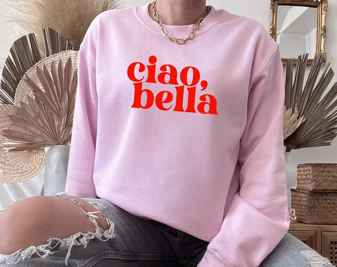 Ciao Bella Shirt | Italian Sweatshirt | Italian Slogan | Ciao Shirt | Unisex Sweatshirt