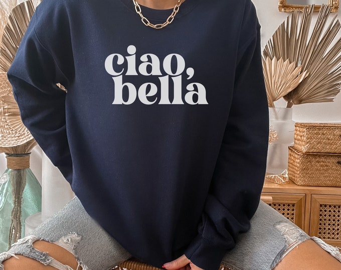 Ciao Bella Shirt | Italian Sweatshirt | Italian Slogan | Ciao Shirt | Unisex Sweatshirt