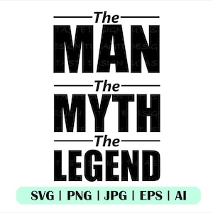 May include: Black and white graphic text design with the words "The Man", "The Myth", and "The Legend".