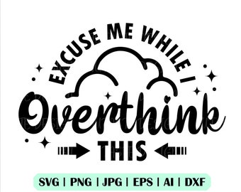 Excuse Me While I Overthink This Svg, Png, Silhouette, Cricut, Sarcastic Svg, Clipart, Funny Overthinking Quote Svg, İnstant Download,Vector