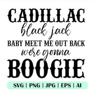 May include: Black and white text graphic design with the text "CADILLAC black jack BABY MEET ME OUT BACK were gonna BOOGIE" and the text "SVG | PNG | JPG | EPS | AI" at the bottom.