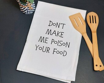 Don't make me poison your food Kitchen Towel - Flour Sack Towel - Funny Kitchen Towel - Dish Towel - Tea Towel