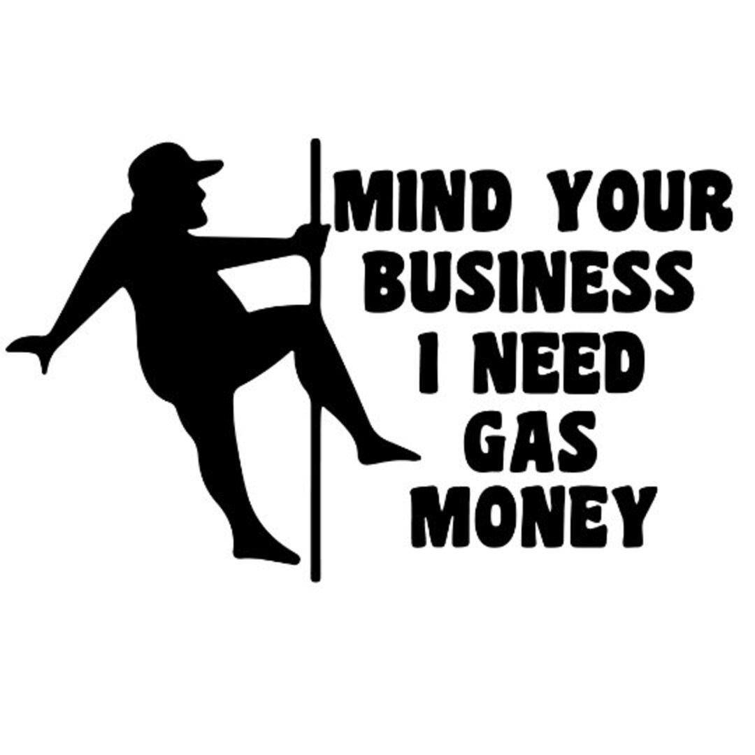 Mind Your Business I Need Gas Money Men PNG newly ADDED SVG Etsy