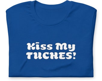 Kiss My Tuches! Jewish Yiddish T-Shirt, Kiss My Ass Judaica Yiddishkeit Shirt, Gender Neutral Tee in various colors