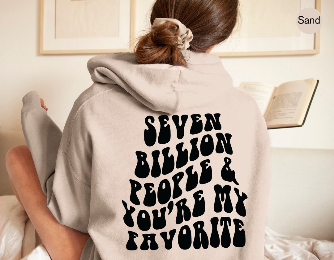 Seven Billion People and You Are My Favorite Hoodie picture