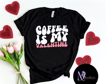 Coffee Is My Valentine T-Shirt,  Funny coffee shirt, Gift for her, Valentines gift, Gift for coffee lover, Coffee shirt for friend