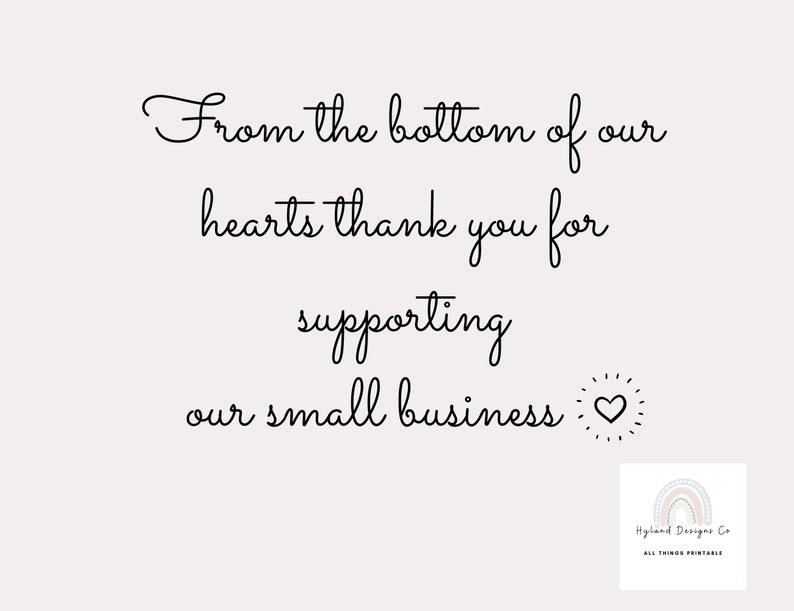 May include: A cream-colored print with black script that reads "From the bottom of our hearts thank you for supporting our small business." A small heart graphic and a logo are also present.