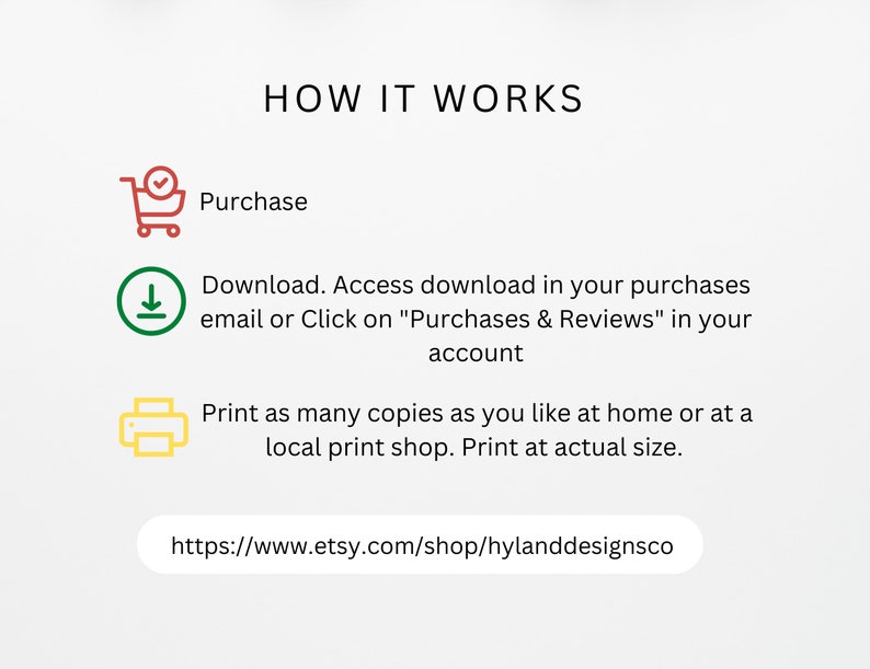 Peut inclure: Un graphique montrant comment acheter et t&eacute;l&eacute;charger un fichier num&eacute;rique imprimable. Le graphique comprend un panier d'achat, une fl&egrave;che de t&eacute;l&eacute;chargement et une ic&ocirc;ne d'imprimante. Le texte indique "HOW IT WORKS", "Purchase", "Download. Access download in your purchases email or Click on "Purchases & Reviews" in your account", et "Print as many copies as you like at home or at a local print shop. Print at actual size."