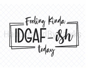 Feeling Kinda IDGAF-ish Today SVG, Sarcastic Design (Digital Download)