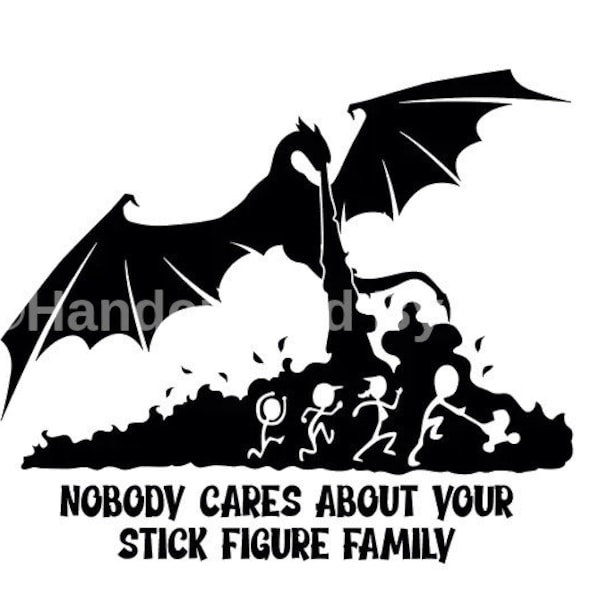 Dragon ,Nobody cares about your stick figure family, Svg, Png, cricut, digital download, funny decal