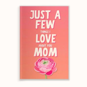 Just a Few Things I Love About You Mom Fill In Book, Gift for Mom, Mother’s Day Gift, Birthday Gift for Mom, Guided Journal for Mom