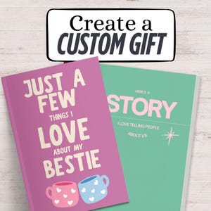 May include: Two notebooks with text. The first, in pink, reads "JUST A FEW THINGS I LOVE ABOUT MY BESTIE" with two mugs at the bottom. The second, in green, says "HERE'S A STORY" with a star graphic. A banner above says "Create a CUSTOM GIFT."