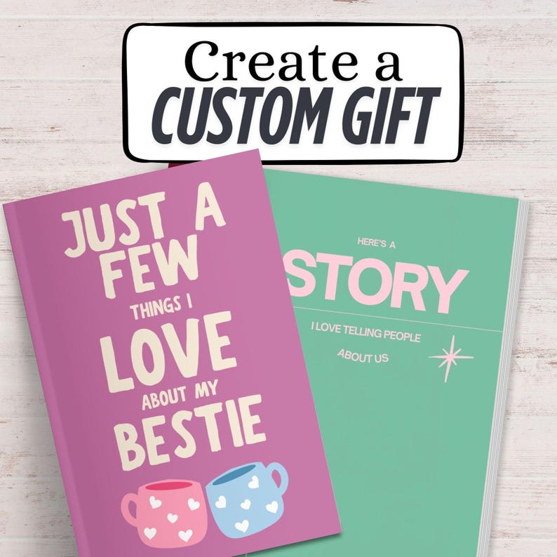 May include: Two notebooks with text. The first, in pink, reads "JUST A FEW THINGS I LOVE ABOUT MY BESTIE" with two mugs at the bottom. The second, in green, says "HERE'S A STORY" with a star graphic. A banner above says "Create a CUSTOM GIFT."