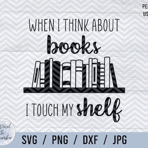 Quando penso em livros, toco minha estante SVG PNG DXF Jpg, Spicy Books, Smut, Sarcastic Funny Bookworm svg, Book Lover, Bookish cut files