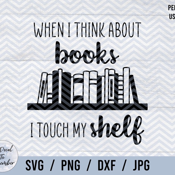 When I Think About Books I Touch My Shelf SVG PNG DXF Jpg, Spicy Books, Smut, Sarcastic Funny Bookworm svg, Book Lover, Bookish cut files